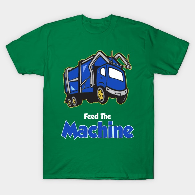 Feed The Machine! T-Shirt by GarbageTrucksRule